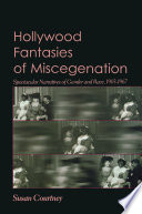 Hollywood Fantasies Of Miscegenation Spectacular Narratives Of Gender And Race Courtney