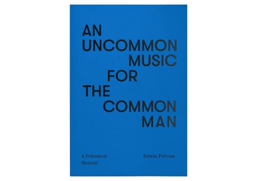 Uncommon Music For The Common Man A Polemical Memoir Edwin Prvost