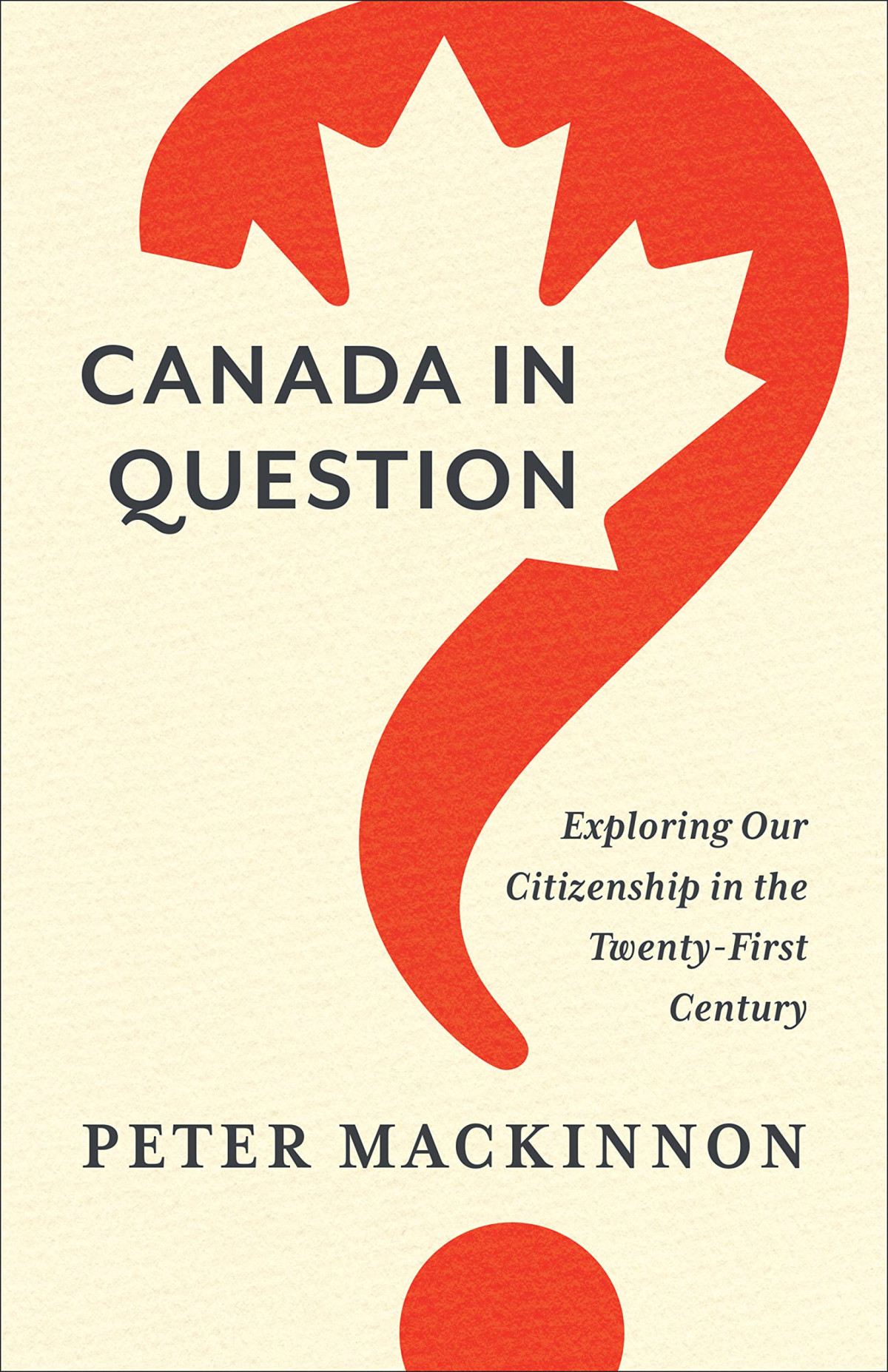Canada In Question Exploring Our Citizenship In The Twentyfirst Century Peter Mackinnon