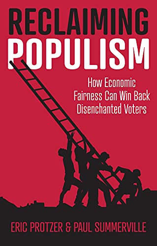 Reclaiming Populism How Economic Fairness Can Win Back Disenchanted Voters 1st Edition Eric Protzer