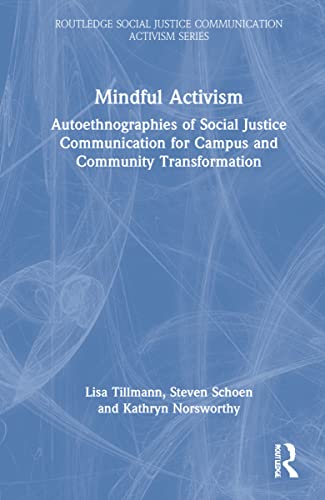 Mindful Activism Autoethnographies Of Social Justice Communication For Campus And Community Transformation Lisa M Tillmann
