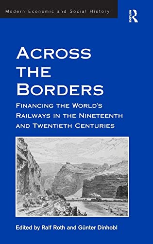 Across The Borders Financing The Worlds Railways In The Nineteenth And Twentieth Centuries Gnter Dinhobl