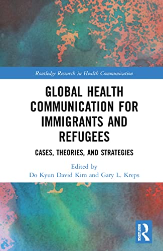Global Health Communication For Immigrants And Refugees Cases Theories And Strategies 1st Edition Do Kyun David Kim Editor