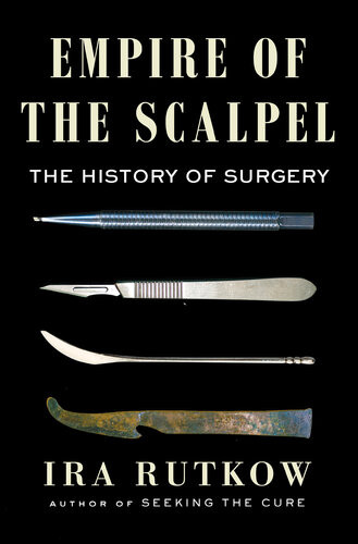 Empire Of The Scalpel The History Of Surgery 1st Edition Ira Rutkow