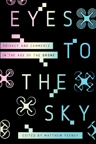 Eyes To The Sky Privacy And Commerce In The Age Of The Drone 1st Edition Matthew Feeney