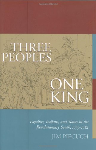 Three Peoples One King Loyalists Indians And Slaves In The Revolutionary South 17751782 Jim Piecuch