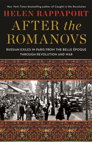 After The Romanovs Russian Exiles In Paris Between The Wars Helen Rappaport