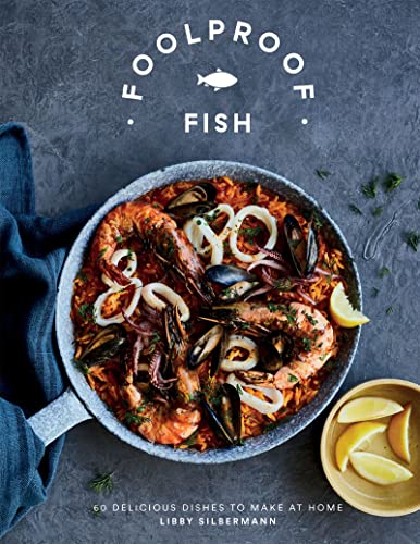 Foolproof Fish 60 Delicious Dishes To Make At Home Libby Silbermann
