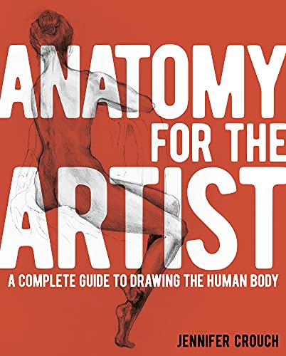 Anatomy For The Artist A Complete Guide To Drawing The Human Body Jennifer Crouch