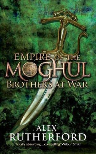 Empire Of The Moghul Brothers At War 1st Edition Alex Rutherford