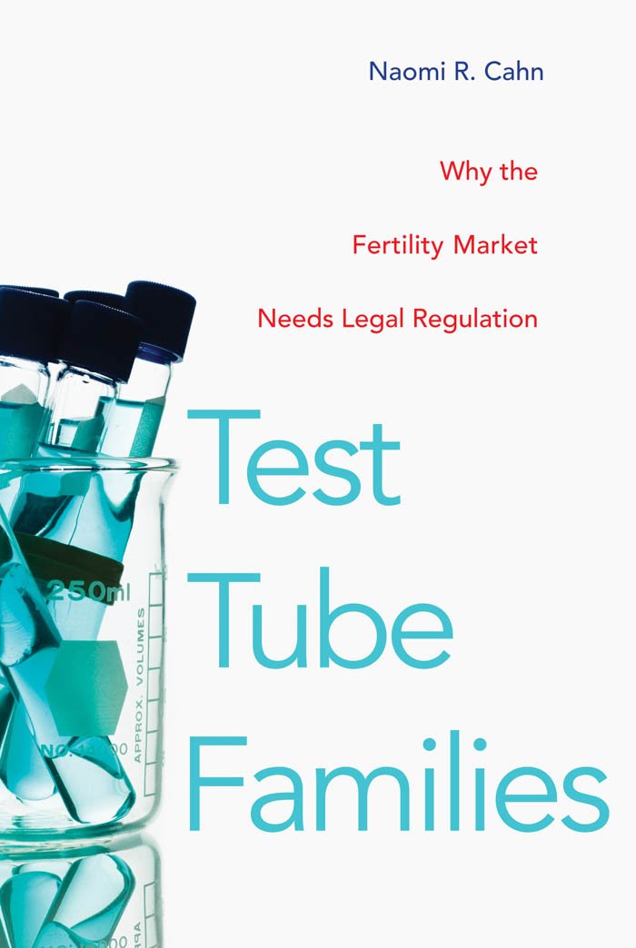 Test Tube Families Why The Fertility Market Needs Legal Regulation Naomi R Cahn