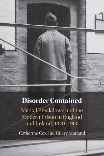 Disorder Contained Mental Breakdown And The Modern Prison In England And Ireland 1840 1900 Catherine Cox