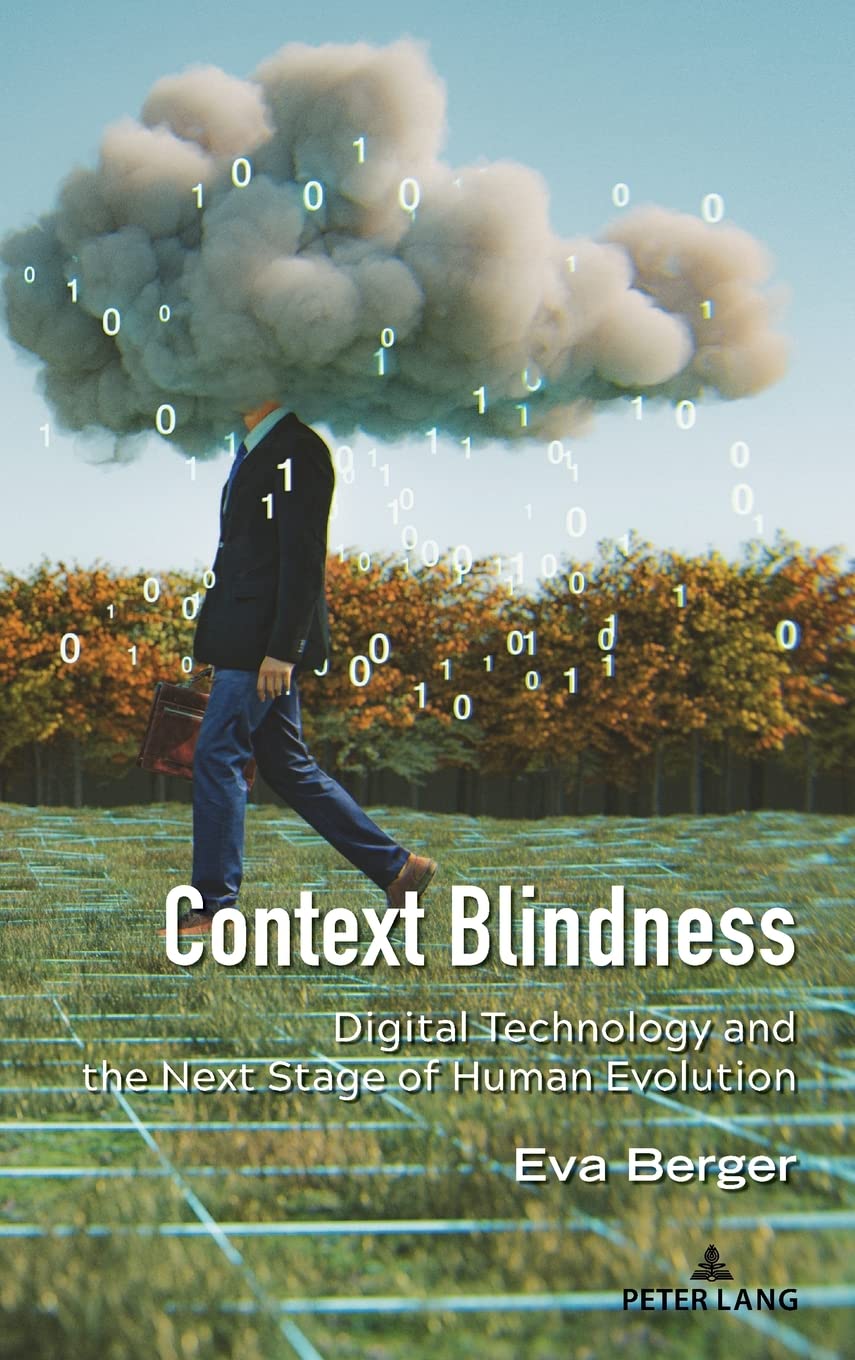 Context Blindness Digital Technology And The Next Stage Of Human Evolution Eva Berger