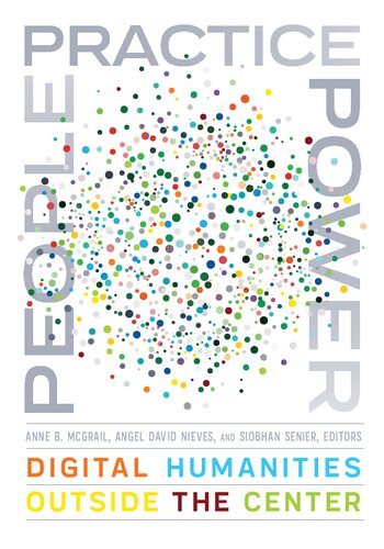 People Practice Power Digital Humanities Outside The Center Anne B Mcgrail Editor