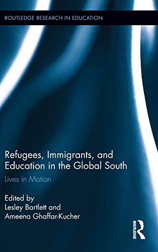 Refugees Immigrants And Education In The Global South Lives In Motion 1st Edition Lesley Bartlett Editor