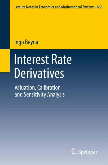 Interest Rate Derivatives Valuation Calibration And Sensitivity Analysis Lecture Notes In Economics And Mathematical Systems Ingo Beyna