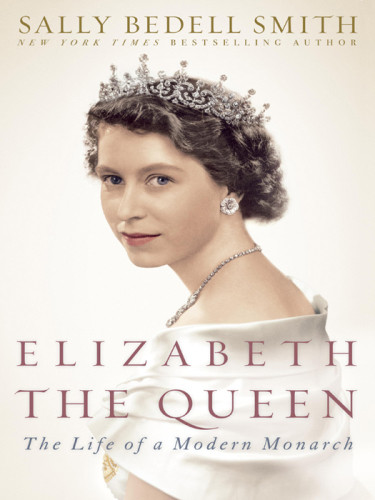 Elizabeth The Queen The Life Of A Modern Monarch Sally Bedell Smith