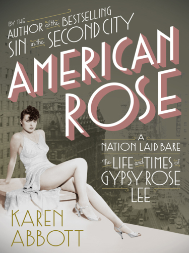 American Rose A Nation Laid Bare The Life And Times Of Gypsy Rose Lee Abbott Karen