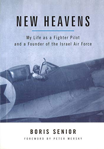 New Heavens My Life As A Fighter Pilot And A Founder Of The Israel Air Force Senior