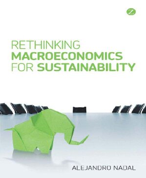 Rethinking Macroeconomics For Sustainability Alejandro Nadal
