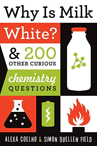 Why Is Milk White 200 Other Curious Chemistry Questions Alexa Coelho And Simon Quellen Field
