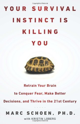 Your Survival Instinct Is Killing You Retrain Your Brain To Conquer Fear Make Better Decisions And Thrive In The 21st Century Marc Schoe