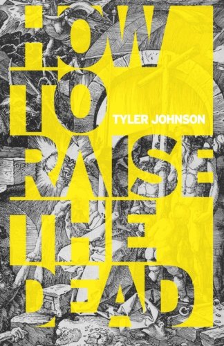 How To Raise The Dead A Practical Guide To Resurrection Power Tyler Johnson