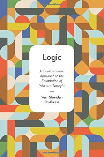 Logic A Godcentered Approach To The Foundation Of Western Thought First 52 Pages Vern Sheridan Poythress