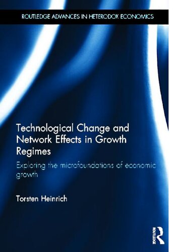 Technological Change And Network Effects In Growth Regimes Exploring The Microfoundations Of Economic Growth Torsten Heinrich