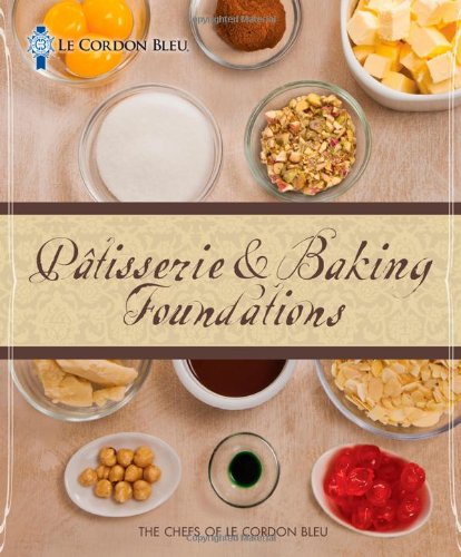 Le Cordon Bleu Patisserie And Baking Foundations 1st Edition The Chefs Of Le Cordon Bleu