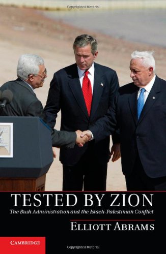 Tested By Zion The Bush Administration And The Israelipalestinian Conflict Elliott Abrams