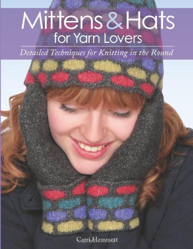 Mittens And Hats For Yarn Lovers Detailed Techniques For Knitting In The Round Carri Hammett