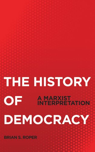 The History Of Democracy A Marxist Interpretation Brian S Roper
