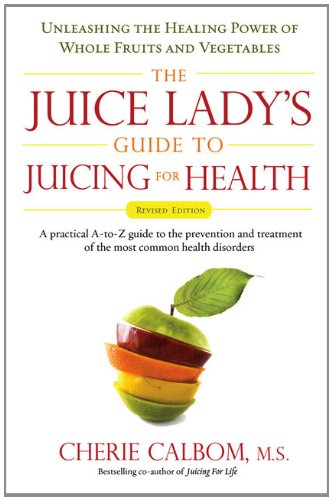 The Juice Ladys Guide To Juicing For Health Revised Cherie Calbom