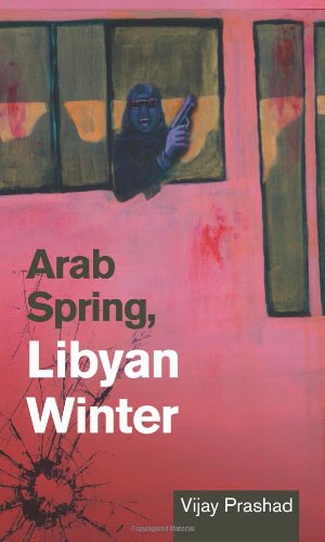 Arab Spring Libyan Winter Vijay Prashad