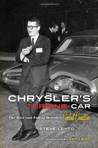 Chryslers Turbine Car The Rise And Fall Of Detroits Coolest Creation Steve Lehto