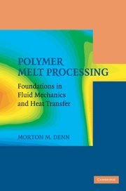 Polymer Melt Processing Foundations In Fluid Mechanics And Heat Transfer Morton M Denn