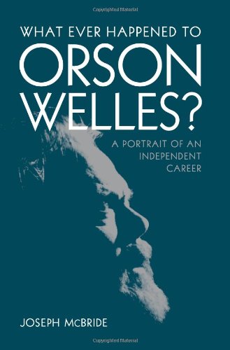What Ever Happened To Orson Welles A Portrait Of An Independent Career Joseph Mcbride