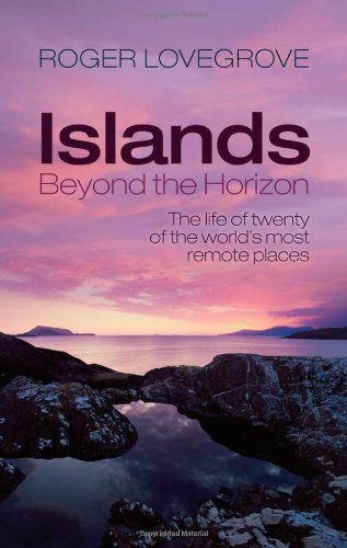 Islands Beyond The Horizon The Life Of Twenty Of The Worlds Most Remote Places Roger Lovegrove
