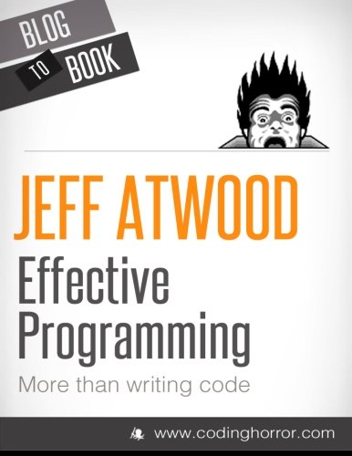 Effective Programming More Than Writing Code Jeff Atwood