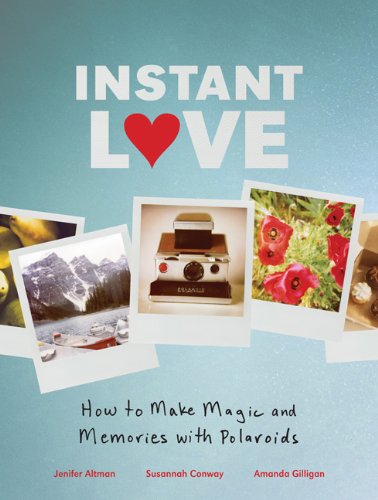 Instant Love How To Make Magic And Memories With Polaroids Susannah Conway