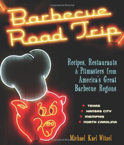 Barbecue Road Trip Recipes Restaurants Pitmasters From Americas Great Barbecue Regions Michael Karl Witzel