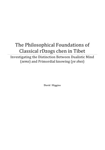 The Philosophical Foundations Of Classical Rdzogs Chen In Tibet Investigating The Distinction Between Dualistic Mind Sems And Primordial Knowing Ye Shes David Higgins