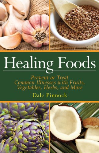 Healing Foods Prevent And Treat Common Illnesses With Fruits Vegetables Herbs And More 1st Edition Dale Pinnock