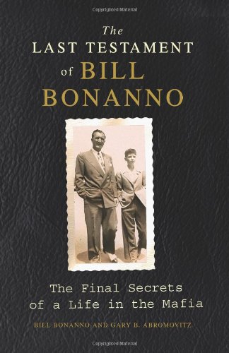 The Last Testament Of Bill Bonanno The Final Secrets Of A Life In The Mafia Original Bill Bonanno