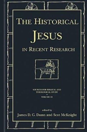 The Historical Jesus In Recent Research James D G Dunn Scot Mcknight