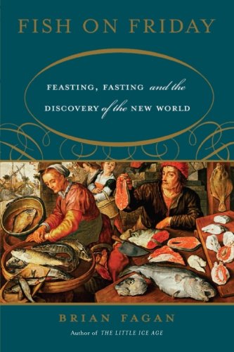 Fish On Friday Feasting Fasting And The Discovery Of The New World Brian Fagan