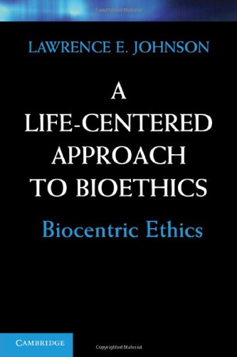 A Lifecentered Approach To Bioethics Biocentric Ethics Lawrence E Johnson