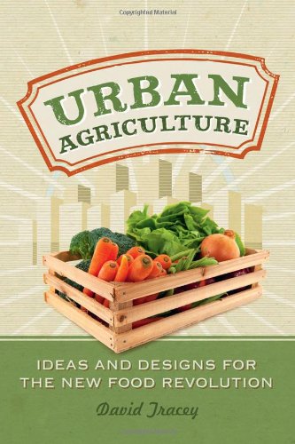 Urban Agriculture Ideas And Designs For The New Food Revolution David Tracey