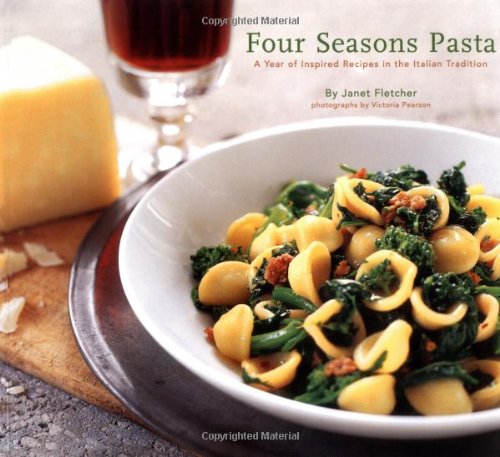 Four Seasons Pasta A Year Of Inspired Recipes In The Italian Tradition Janet Fletcher